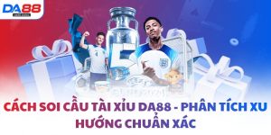 Cách soi cầu tài xỉu DA88 - Phân tích xu hướng chuẩn xác